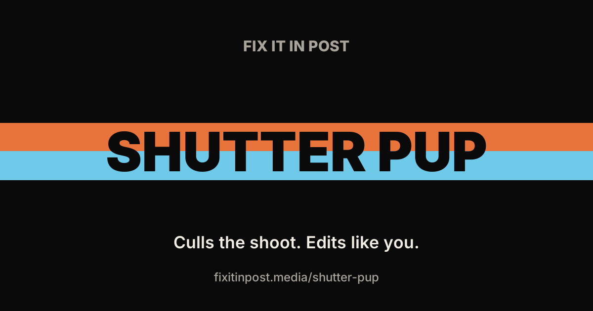 Brand poster for Shutter Pup: bold 'SHUTTER PUP' across orange and blue bars on black background, with small 'FIX IT IN POST' at top and the tagline 'Culls the shoot. Edits like you.' and the URL fixitinpost.media/shutter-pup.