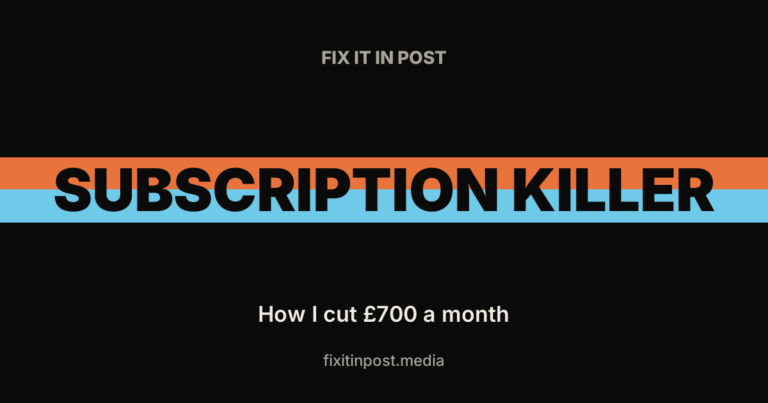 Banner for Fix It In Post: 'SUBSCRIPTION KILLER' with orange and blue stripes; subtitle reads 'How I cut £700 a month' and site 'fixitinpost.media' in a black page header image.